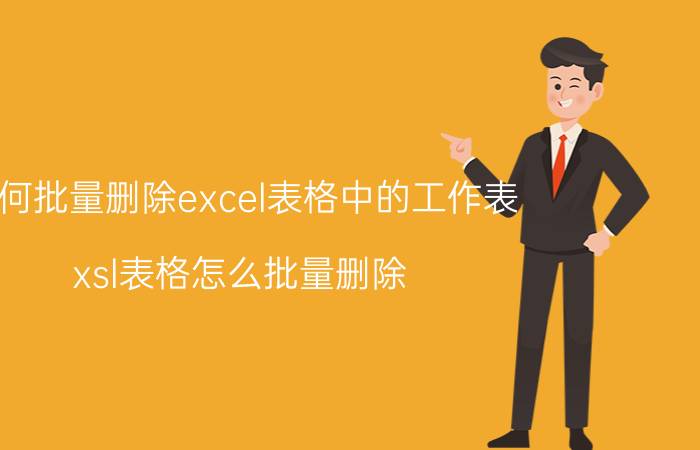 如何批量删除excel表格中的工作表 xsl表格怎么批量删除？